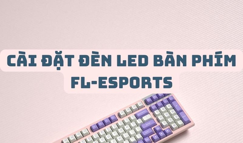 Hướng dẫn cài đặt các chế độ đèn led trên bàn phím FL-Esports