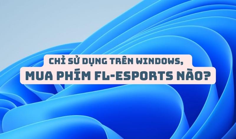 6 chiếc bàn phím FL-Esports chỉ dùng cho Windows